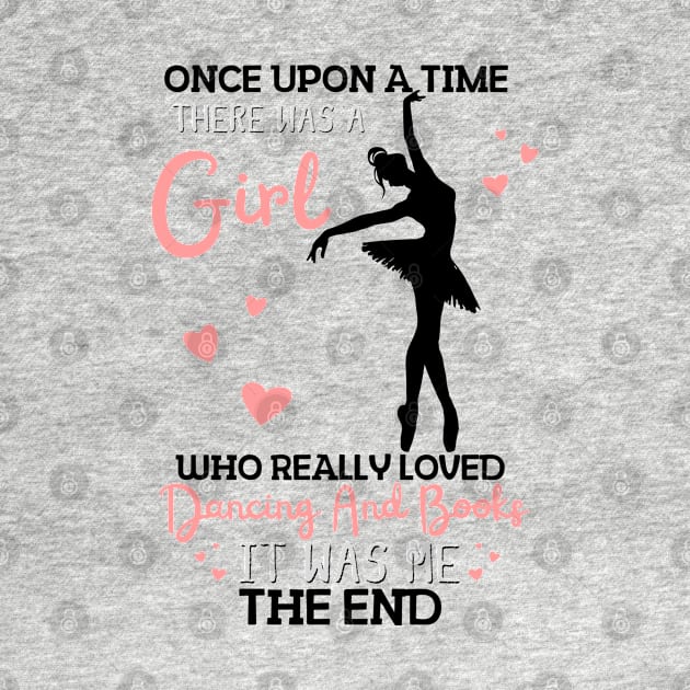 Once Upon A Time There Was A Girl Who Really Loved Dancing And Books It Was Me, Funny Reading Ballet Dancer by JustBeSatisfied